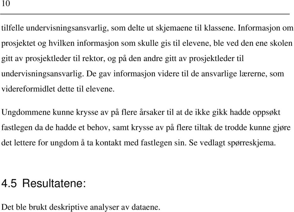 prosjektleder til undervisningsansvarlig. De gav informasjon videre til de ansvarlige lærerne, som videreformidlet dette til elevene.