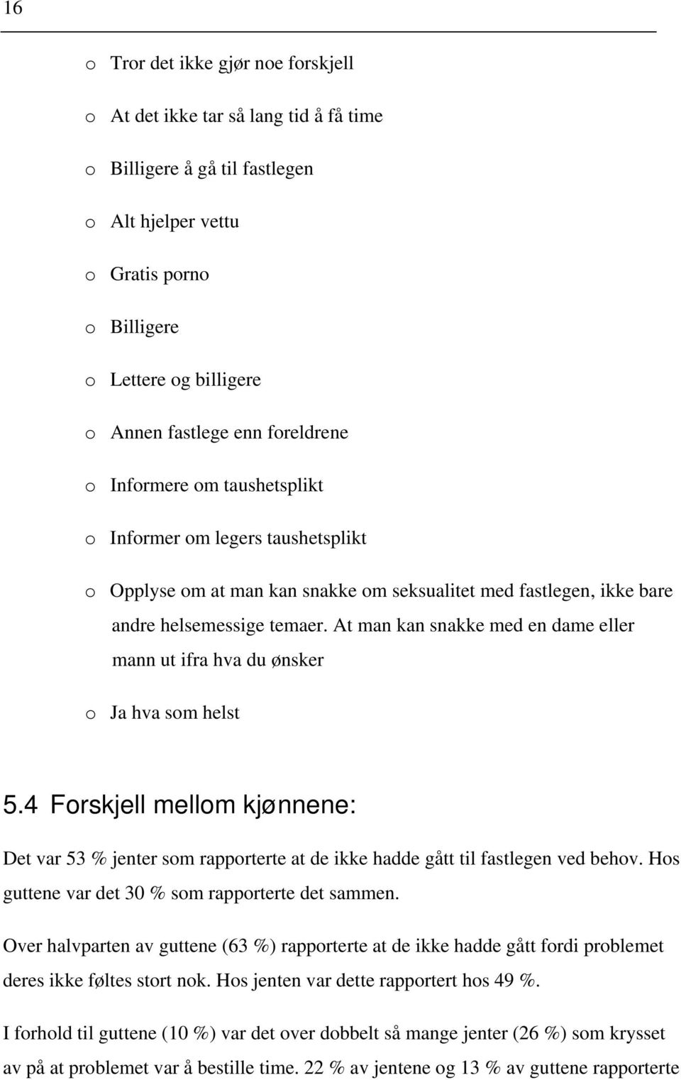 At man kan snakke med en dame eller mann ut ifra hva du ønsker o Ja hva som helst 5.4 Forskjell mellom kjønnene: Det var 53 % jenter som rapporterte at de ikke hadde gått til fastlegen ved behov.