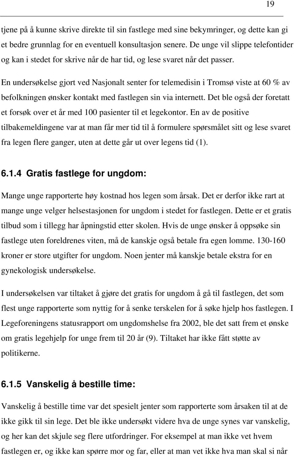 En undersøkelse gjort ved Nasjonalt senter for telemedisin i Tromsø viste at 60 % av befolkningen ønsker kontakt med fastlegen sin via internett.