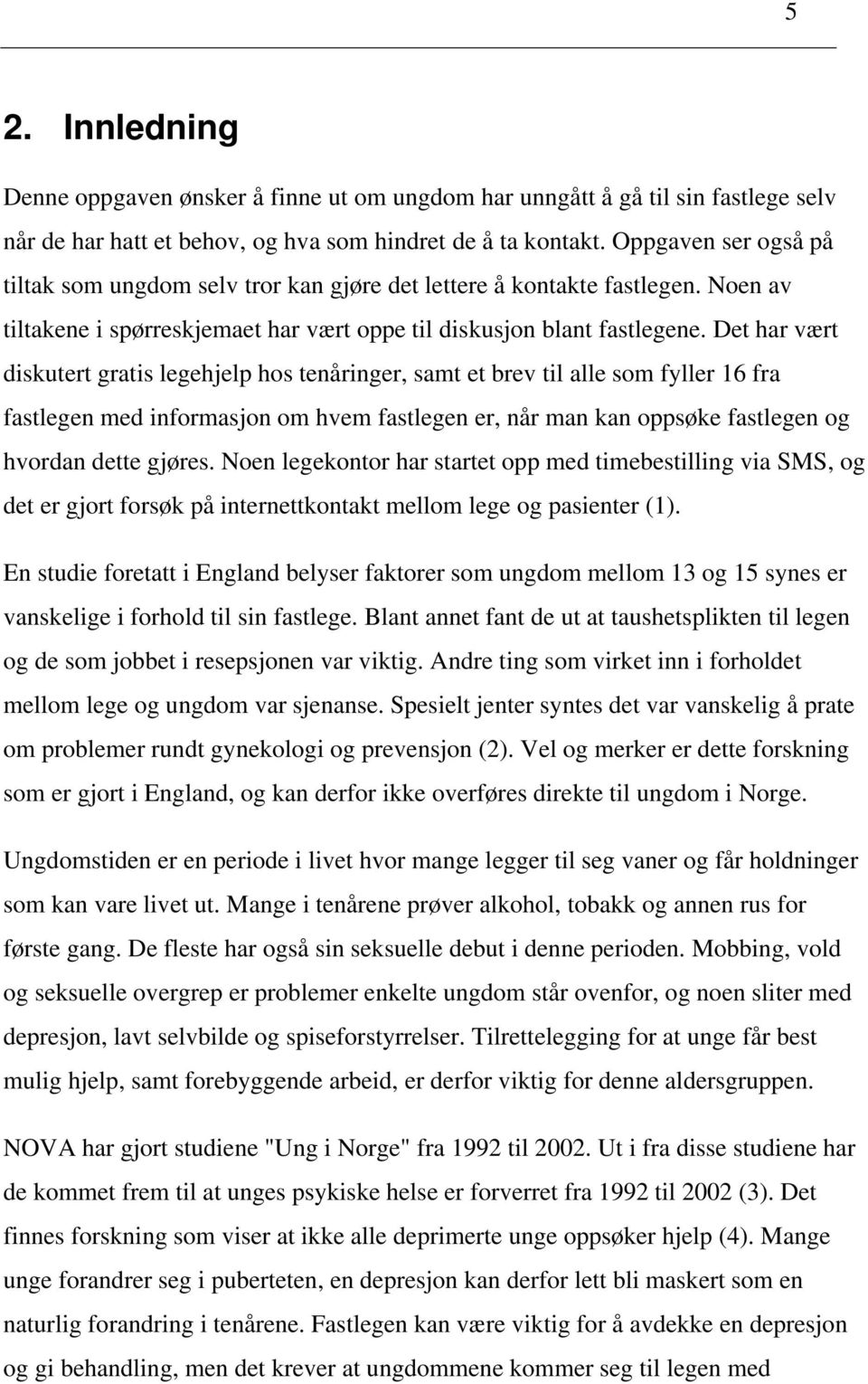 Det har vært diskutert gratis legehjelp hos tenåringer, samt et brev til alle som fyller 16 fra fastlegen med informasjon om hvem fastlegen er, når man kan oppsøke fastlegen og hvordan dette gjøres.