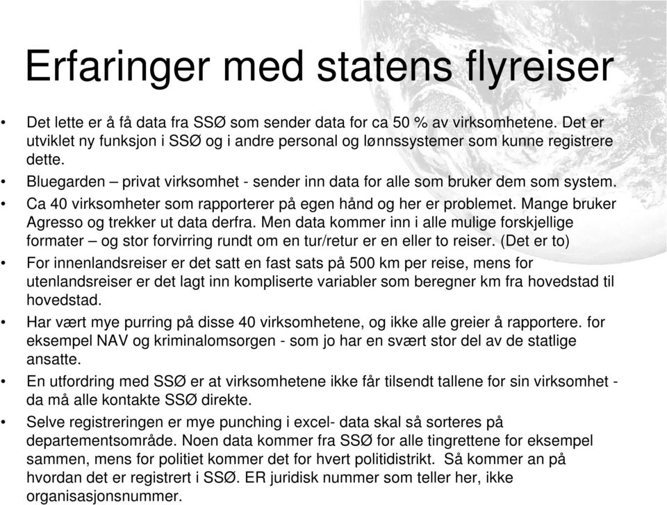 Ca 40 virksomheter som rapporterer på egen hånd og her er problemet. Mange bruker Agresso og trekker ut data derfra.