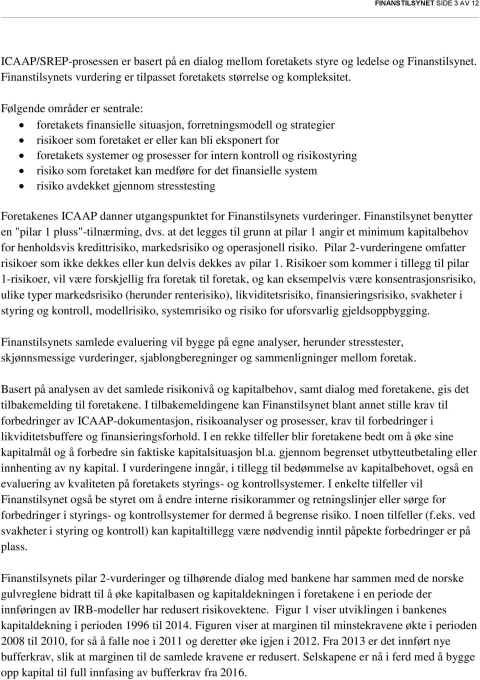 Følgende områder er sentrale: foretakets finansielle situasjon, forretningsmodell og strategier risikoer som foretaket er eller kan bli eksponert for foretakets systemer og prosesser for intern