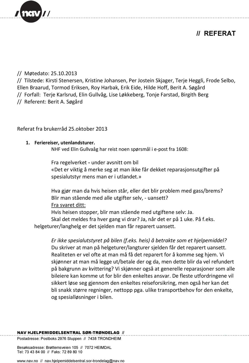 Søgård // Forfall: Terje Karlsrud, Elin Gullvåg, Lise Løkkeberg, Tonje Farstad, Birgith Berg // Referent: Berit A. Søgård Referat fra brukerråd 25.oktober 2013 1. Feriereiser, utenlandsturer.