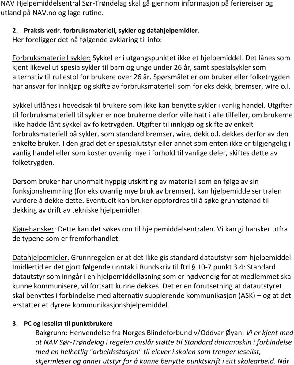 Det lånes som kjent likevel ut spesialsykler til barn og unge under 26 år, samt spesialsykler som alternativ til rullestol for brukere over 26 år.