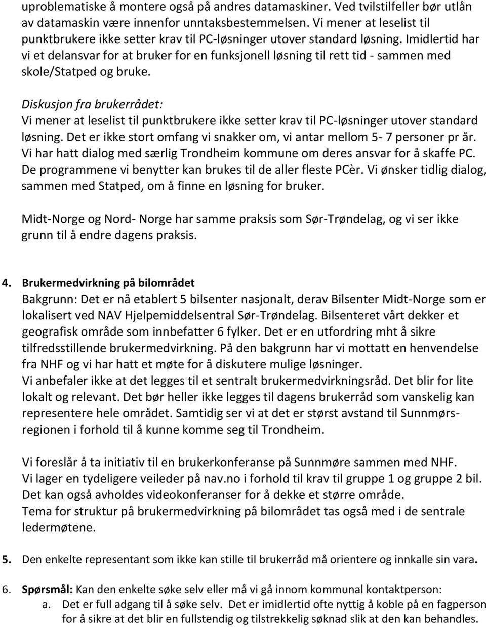 Imidlertid har vi et delansvar for at bruker for en funksjonell løsning til rett tid - sammen med skole/statped og bruke.