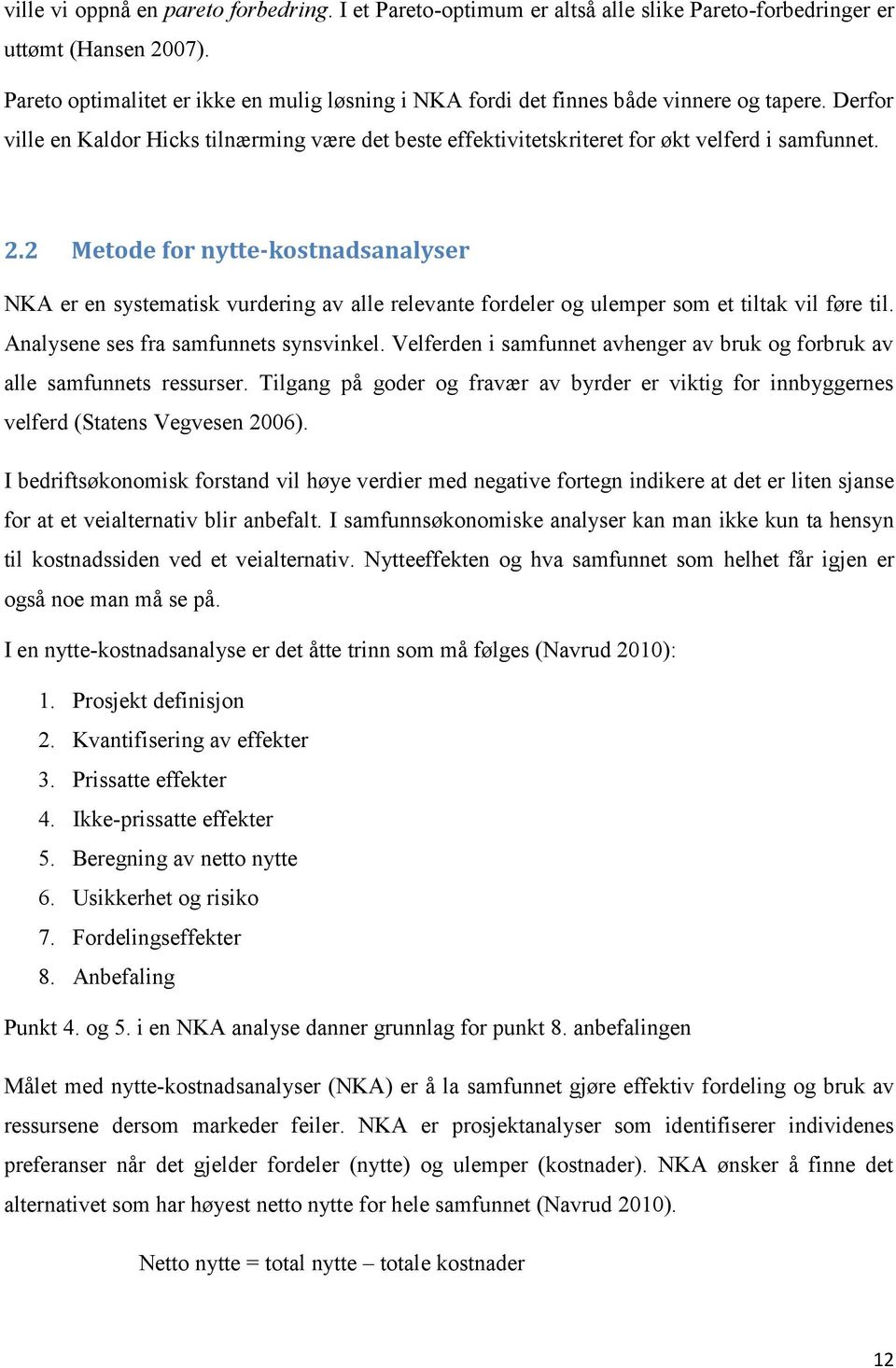 2 Metode for nytte-kostnadsanalyser NKA er en systematisk vurdering av alle relevante fordeler og ulemper som et tiltak vil føre til. Analysene ses fra samfunnets synsvinkel.