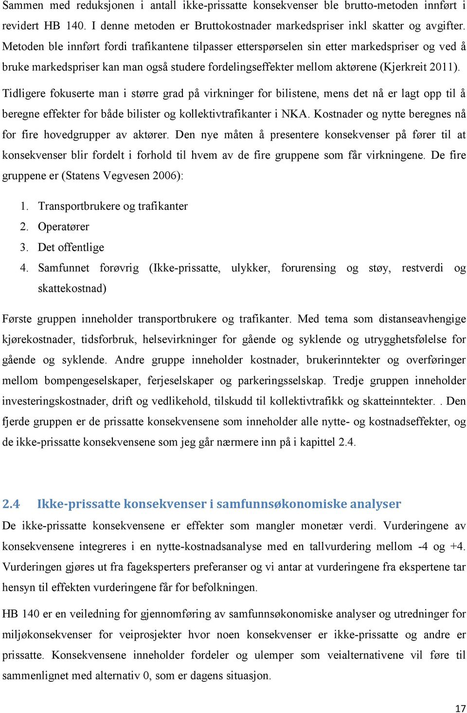 Tidligere fokuserte man i større grad på virkninger for bilistene, mens det nå er lagt opp til å beregne effekter for både bilister og kollektivtrafikanter i NKA.