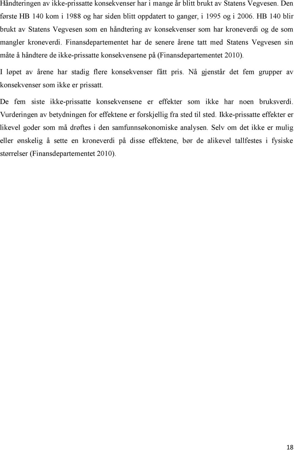 Finansdepartementet har de senere årene tatt med Statens Vegvesen sin måte å håndtere de ikke-prissatte konsekvensene på (Finansdepartementet 2010).