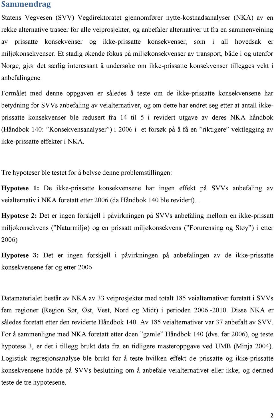 Et stadig økende fokus på miljøkonsekvenser av transport, både i og utenfor Norge, gjør det særlig interessant å undersøke om ikke-prissatte konsekvenser tillegges vekt i anbefalingene.