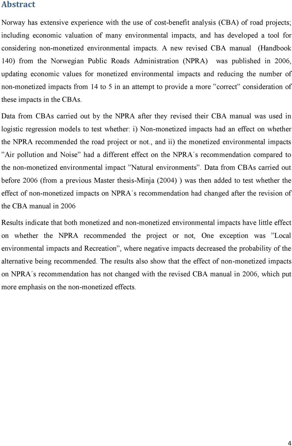 A new revised CBA manual (Handbook 140) from the Norwegian Public Roads Administration (NPRA) was published in 2006, updating economic values for monetized environmental impacts and reducing the