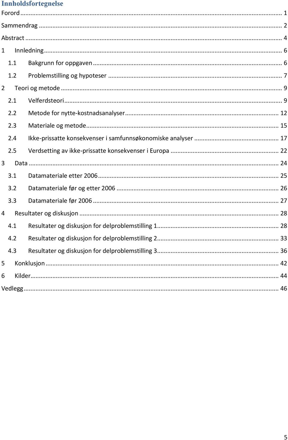 5 Verdsetting av ikke-prissatte konsekvenser i Europa... 22 3 Data... 24 3.1 Datamateriale etter 2006... 25 3.2 Datamateriale før og etter 2006... 26 3.3 Datamateriale før 2006.