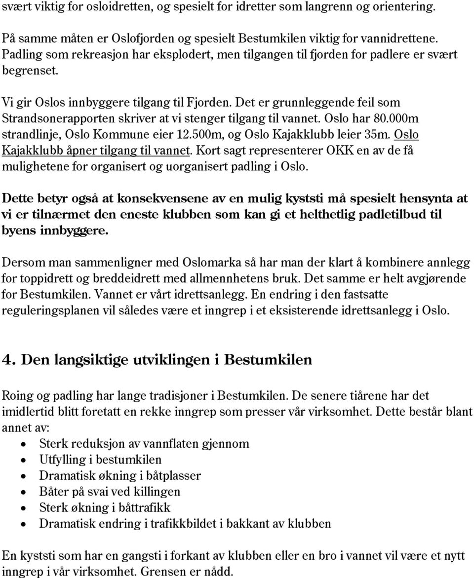 Det er grunnleggende feil som Strandsonerapporten skriver at vi stenger tilgang til vannet. Oslo har 80.000m strandlinje, Oslo Kommune eier 12.500m, og Oslo Kajakklubb leier 35m.