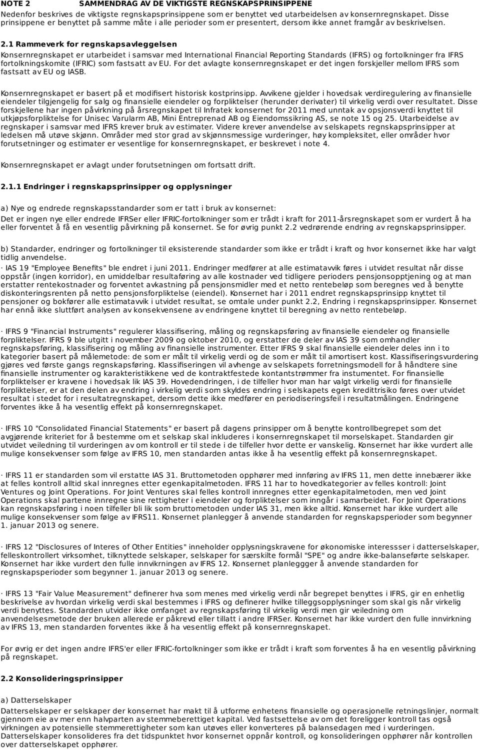 1 Rammeverk for regnskapsavleggelsen Konsernregnskapet er utarbeidet i samsvar med International Financial Reporting Standards (IFRS) og fortolkninger fra IFRS fortolkningskomite (IFRIC) som fastsatt