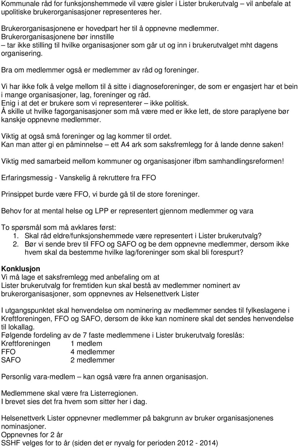 Brukerorganisasjonene bør innstille tar ikke stilling til hvilke organisasjoner som går ut og inn i brukerutvalget mht dagens organisering. Bra om medlemmer også er medlemmer av råd og foreninger.