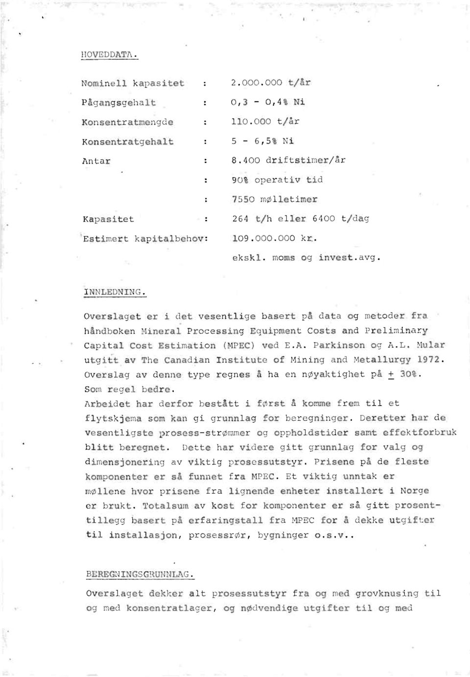 Overslaget er i det vesentlige basert på data og metoder fra håndboken Mineral Processing Equipment Costs and Preliminary Capital Cost Estimation (MPEC) ved E.A. Parkinson og A.L.