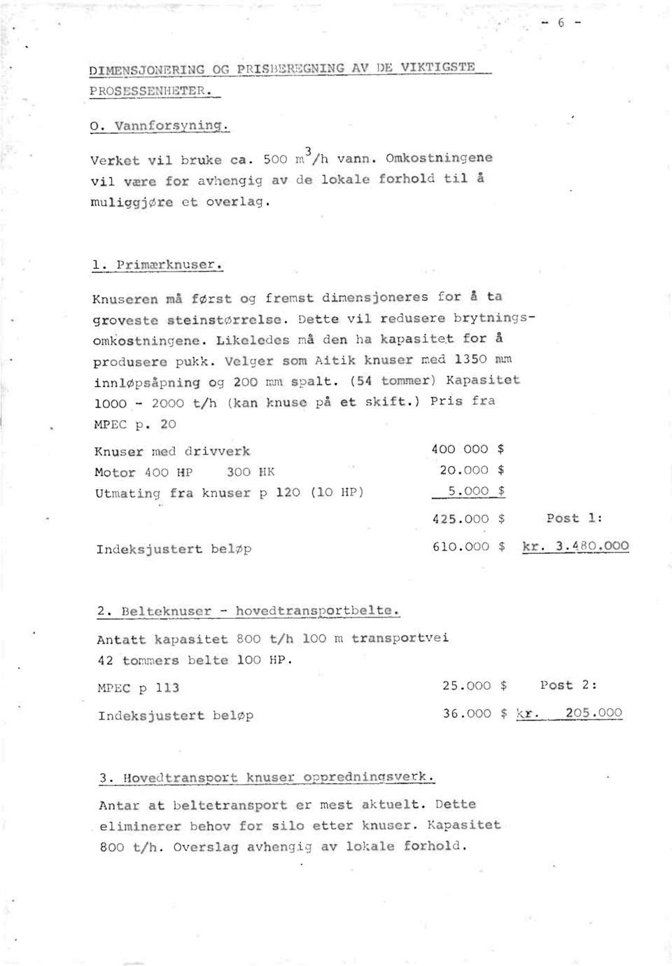 Dette vil redusere brytningsomkostningene. Likeledes må den ha kapasitet for å produsere pukk. Velger som Aitik knuser med 1350 mm innløpsåpning og 200 mm spalt.