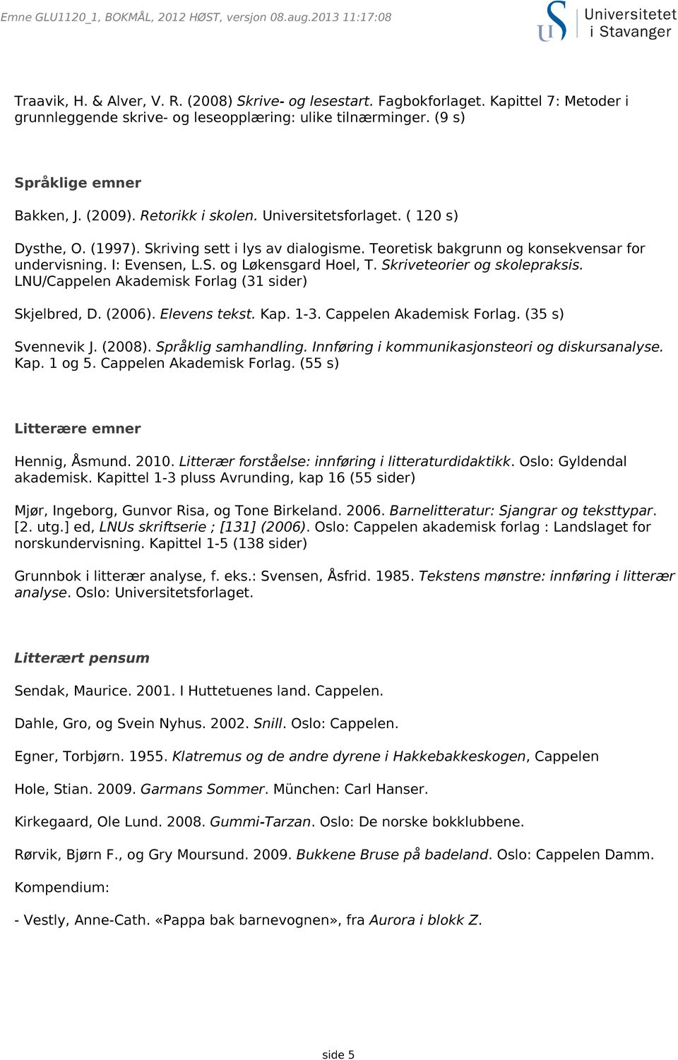 Skriving sett i lys av dialogisme. Teoretisk bakgrunn og konsekvensar for undervisning. I: Evensen, L.S. og Løkensgard Hoel, T. Skriveteorier og skolepraksis.