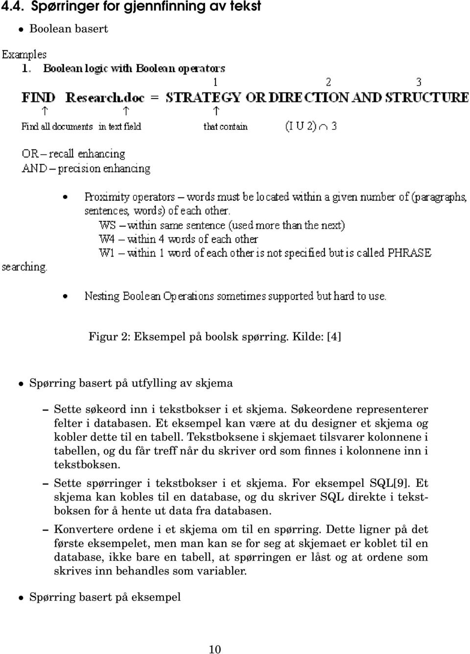 Tekstboksene i skjemaet tilsvarer kolonnene i tabellen, og du får treff når du skriver ord som finnes i kolonnene inn i tekstboksen. Sette spørringer i tekstbokser i et skjema. For eksempel SQL[9].