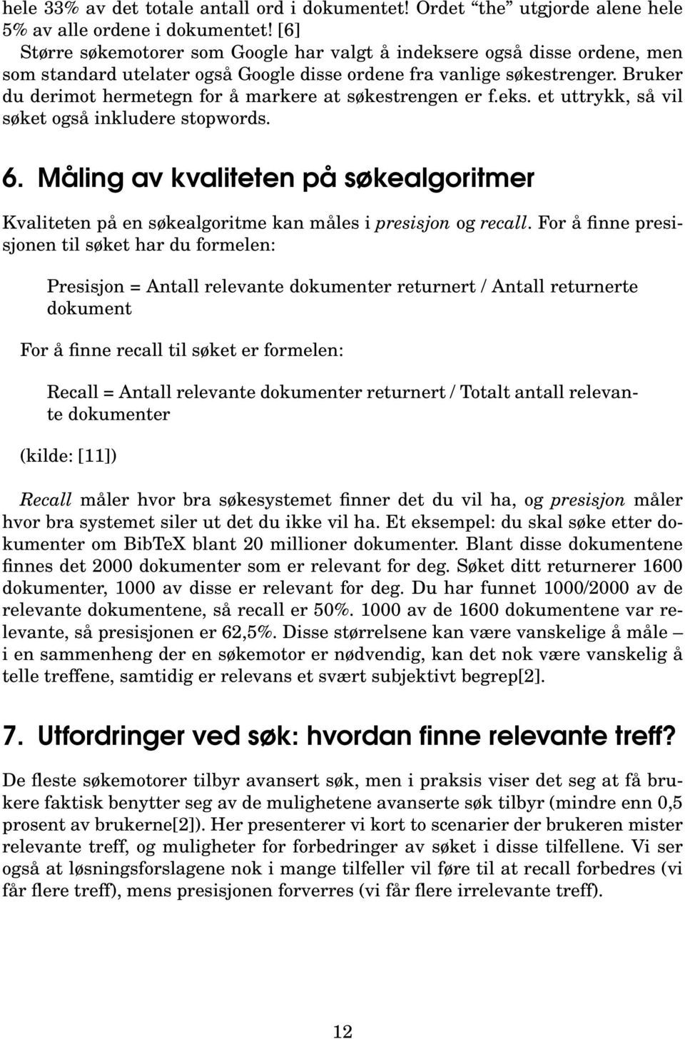 Bruker du derimot hermetegn for å markere at søkestrengen er f.eks. et uttrykk, så vil søket også inkludere stopwords. 6.