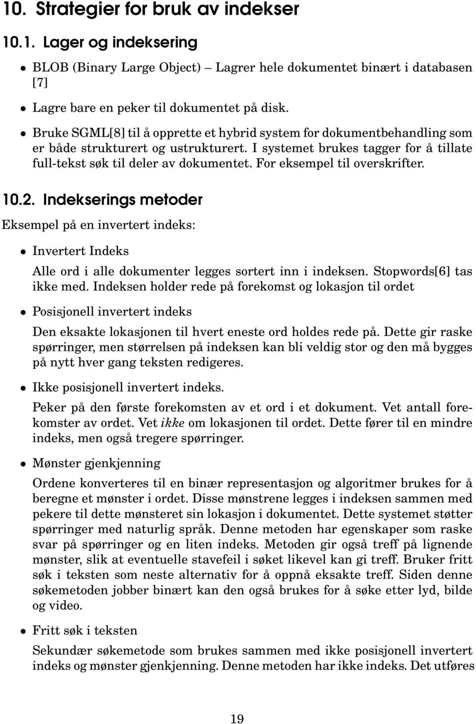 For eksempel til overskrifter. 10.2. Indekserings metoder Eksempel på en invertert indeks: Invertert Indeks Alle ord i alle dokumenter legges sortert inn i indeksen. Stopwords[6] tas ikke med.