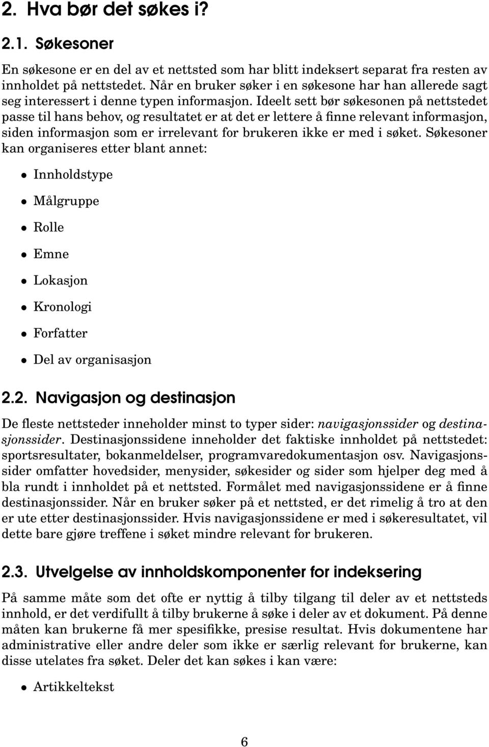 Ideelt sett bør søkesonen på nettstedet passe til hans behov, og resultatet er at det er lettere å finne relevant informasjon, siden informasjon som er irrelevant for brukeren ikke er med i søket.