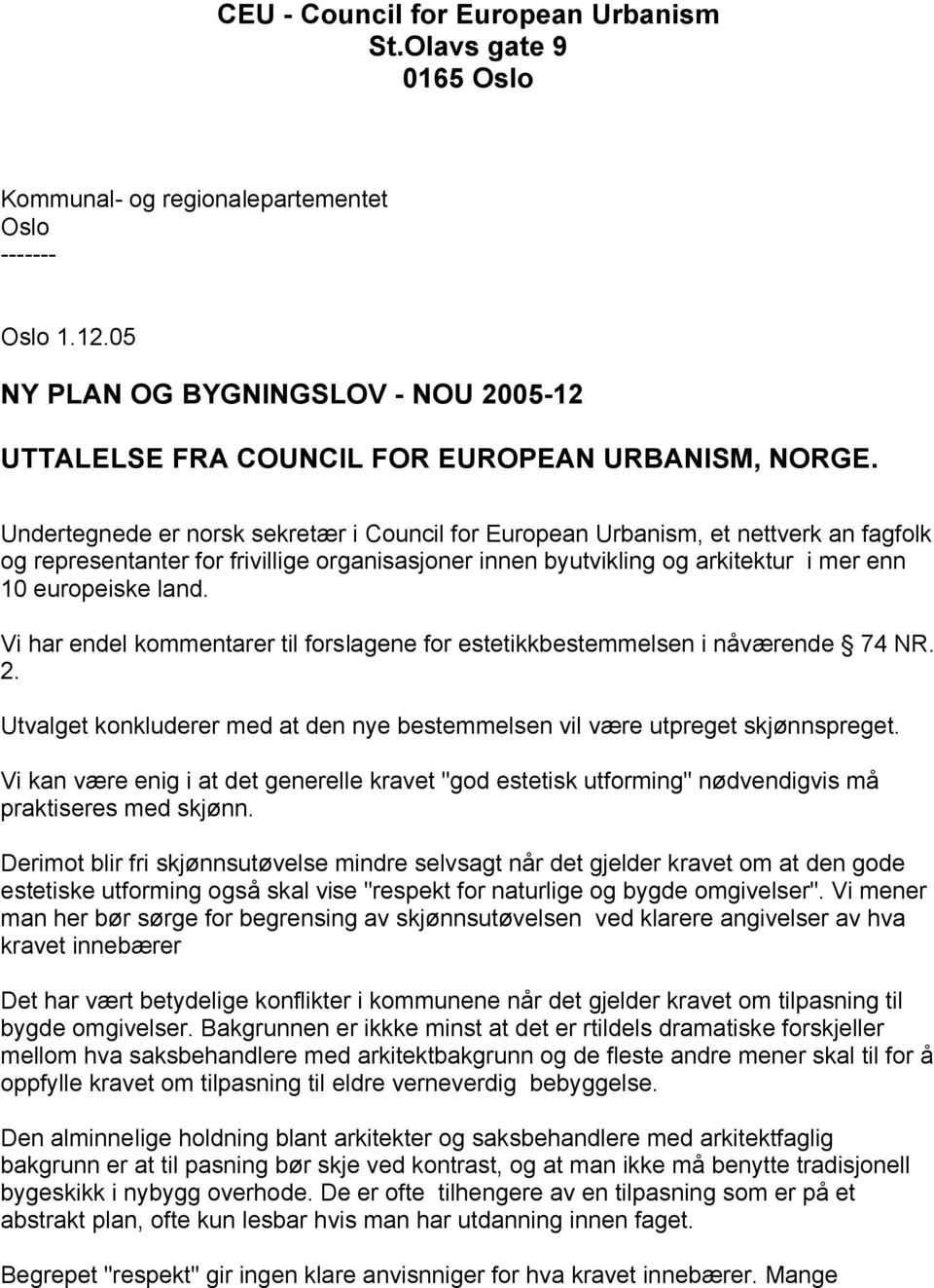 Undertegnede er norsk sekretær i Council for European Urbanism, et nettverk an fagfolk og representanter for frivillige organisasjoner innen byutvikling og arkitektur i mer enn 10 europeiske land.