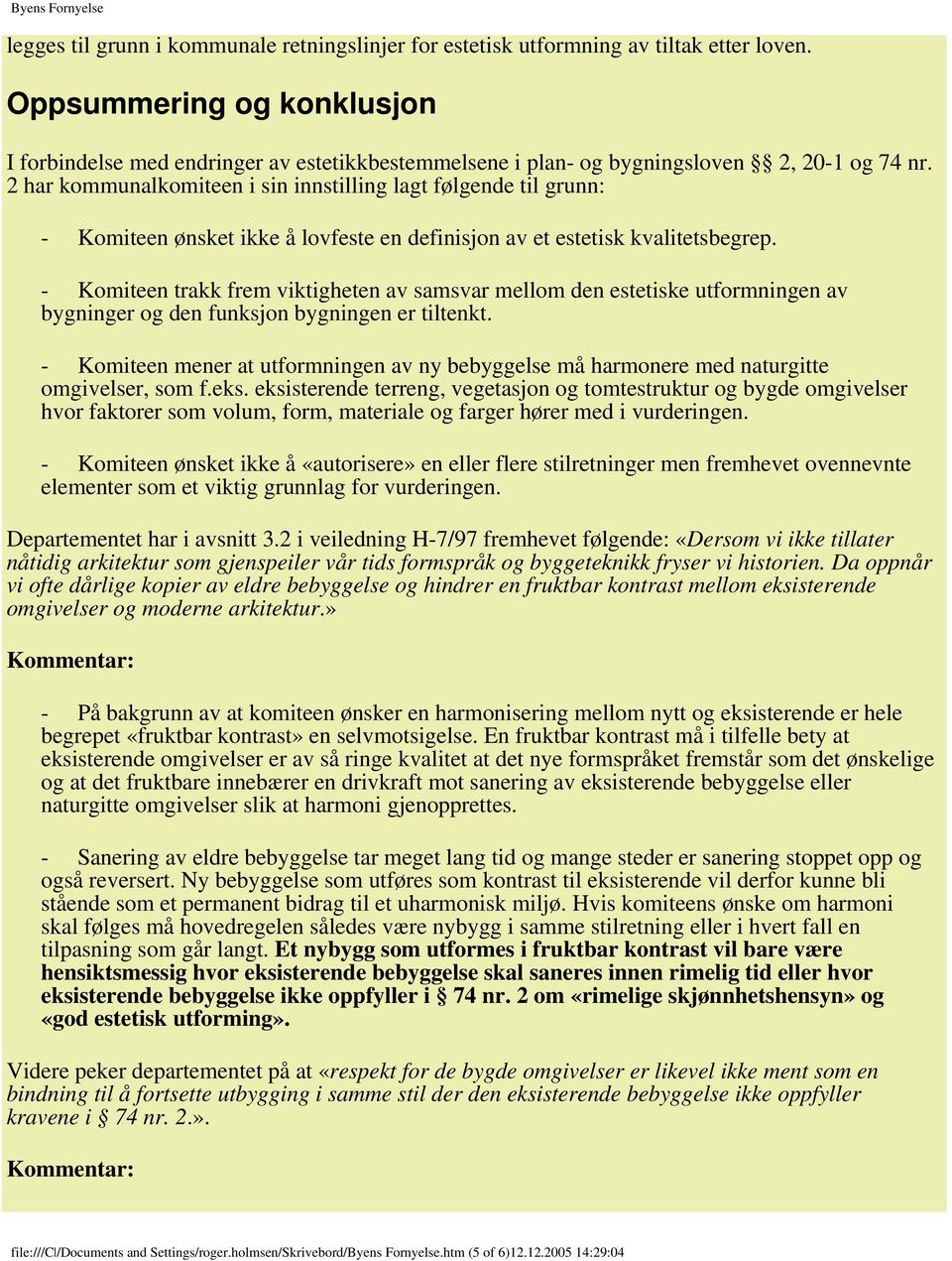 2 har kommunalkomiteen i sin innstilling lagt følgende til grunn: - Komiteen ønsket ikke å lovfeste en definisjon av et estetisk kvalitetsbegrep.