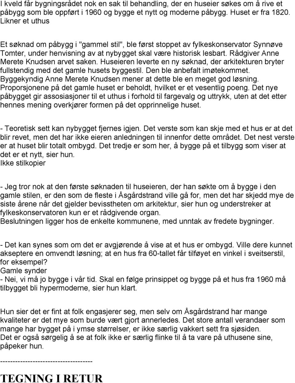 Rådgiver Anne Merete Knudsen arvet saken. Huseieren leverte en ny søknad, der arkitekturen bryter fullstendig med det gamle husets byggestil. Den ble anbefalt imøtekommet.