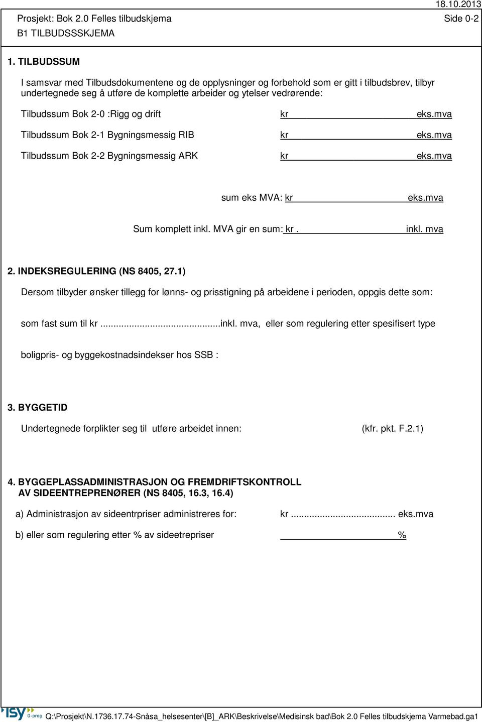 :Rigg og drift kr eks.mva Tilbudssum Bok 2-1 Bygningsmessig RIB kr eks.mva Tilbudssum Bok 2-2 Bygningsmessig ARK kr eks.mva sum eks MVA: kr eks.mva Sum komplett inkl. MVA gir en sum: kr. inkl. mva 2.