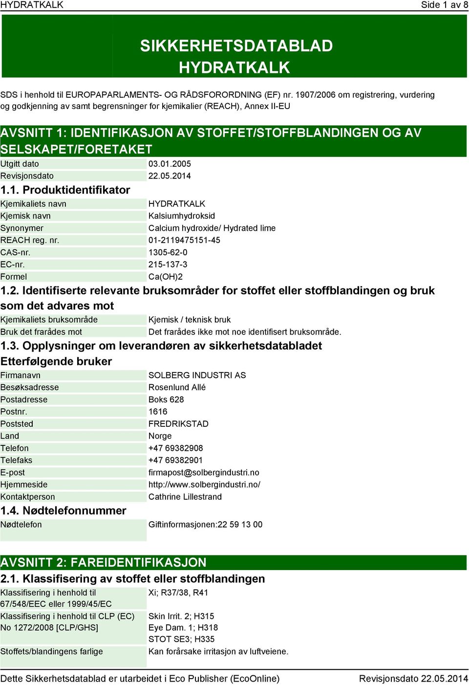 dato 03.01.2005 Revisjonsdato 22.05.2014 1.1. Produktidentifikator Kjemikaliets navn Kjemisk navn Synonymer HYDRATKALK Kalsiumhydroksid Calcium hydroxide/ Hydrated lime REACH reg. nr.