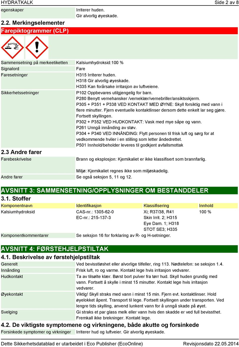 Sikkerhetssetninger P102 Oppbevares utilgjengelig for barn. P280 Benytt vernehansker /verneklær/vernebriller/ansiktsskjerm.