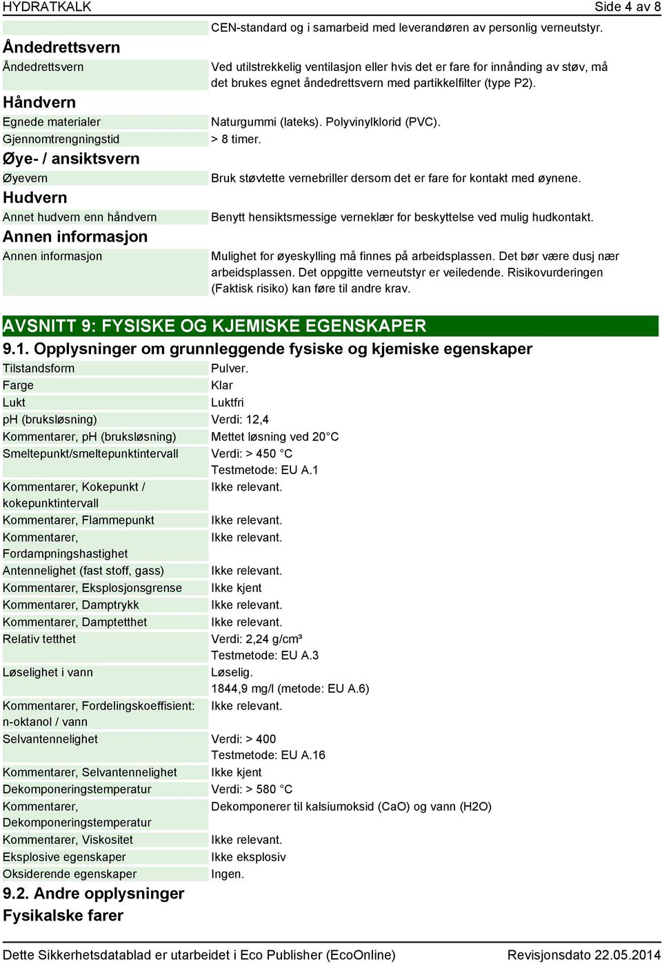 Naturgummi (lateks). Polyvinylklorid (PVC). > 8 timer. Bruk støvtette vernebriller dersom det er fare for kontakt med øynene. Benytt hensiktsmessige verneklær for beskyttelse ved mulig hudkontakt.