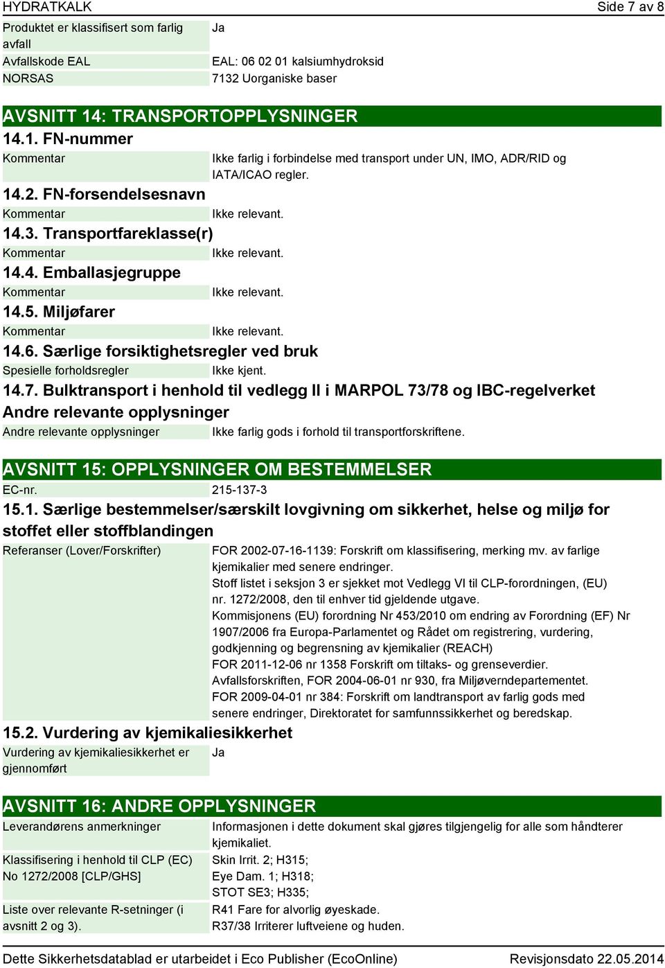 3. Transportfareklasse(r) 14.4. Emballasjegruppe 14.5. Miljøfarer 14.6. Særlige forsiktighetsregler ved bruk Spesielle forholdsregler Ikke kjent. 14.7.