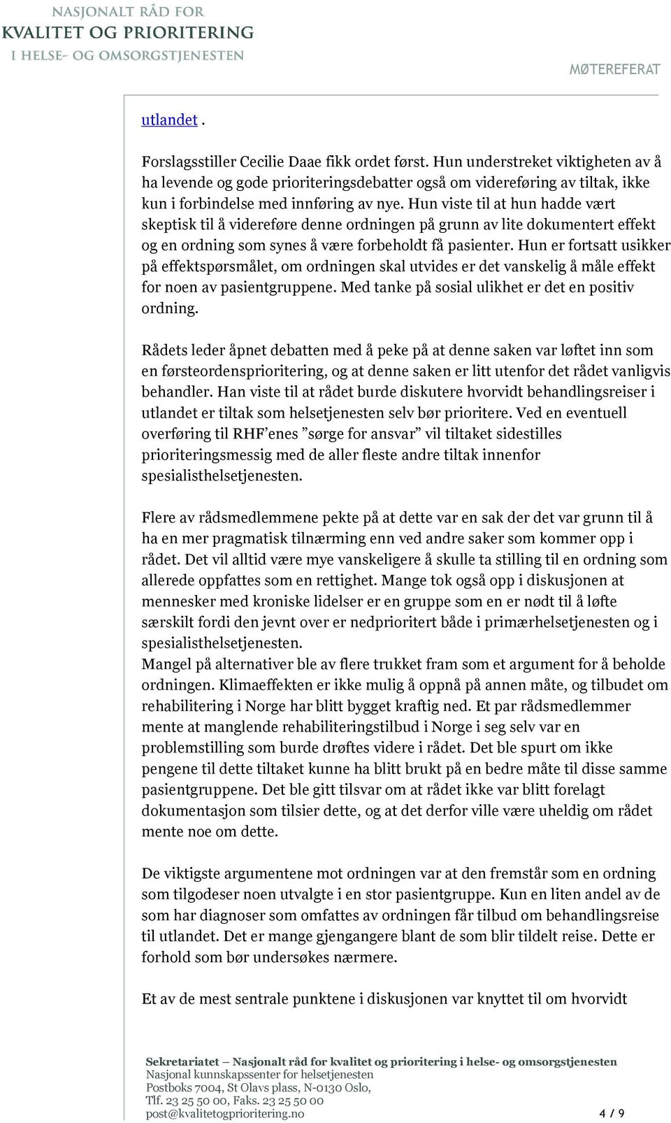 Hun viste til at hun hadde vært skeptisk til å videreføre denne ordningen på grunn av lite dokumentert effekt og en ordning som synes å være forbeholdt få pasienter.