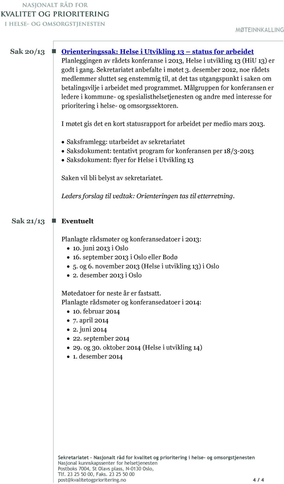 Målgruppen for konferansen er ledere i kommune- og spesialisthelsetjenesten og andre med interesse for prioritering i helse- og omsorgssektoren.