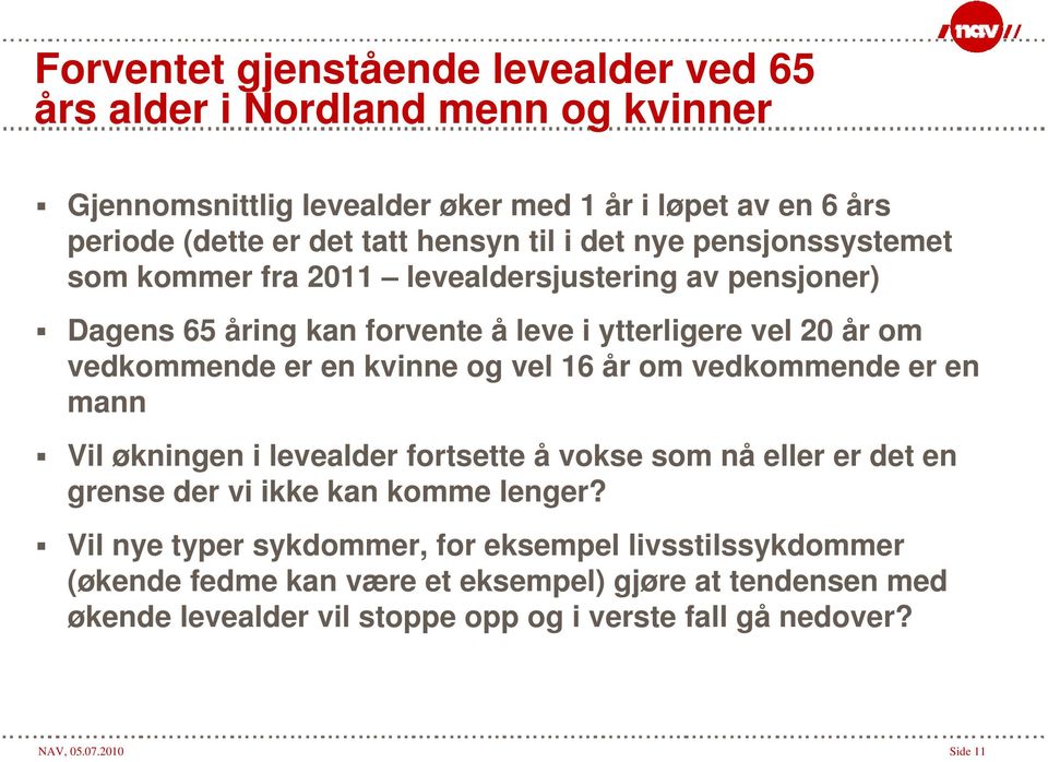 kvinne og vel 16 år om vedkommende er en mann Vil økningen i levealder fortsette å vokse som nå eller er det en grense der vi ikke kan komme lenger?