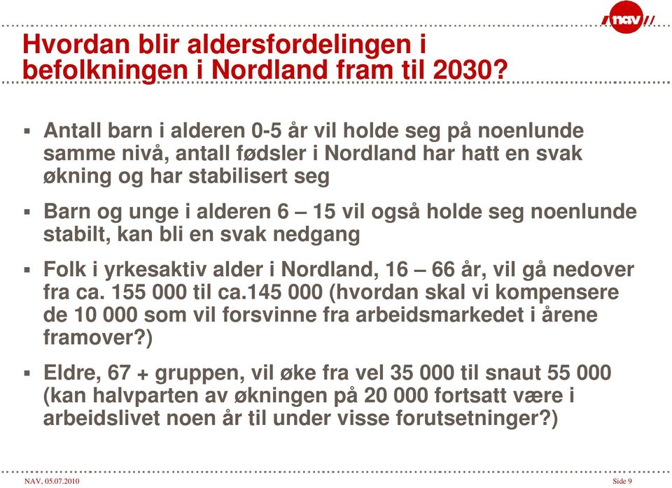 vil også holde seg noenlunde stabilt, kan bli en svak nedgang Folk i yrkesaktiv alder i Nordland, 16 66 år, vil gå nedover fra ca. 155 000 til ca.