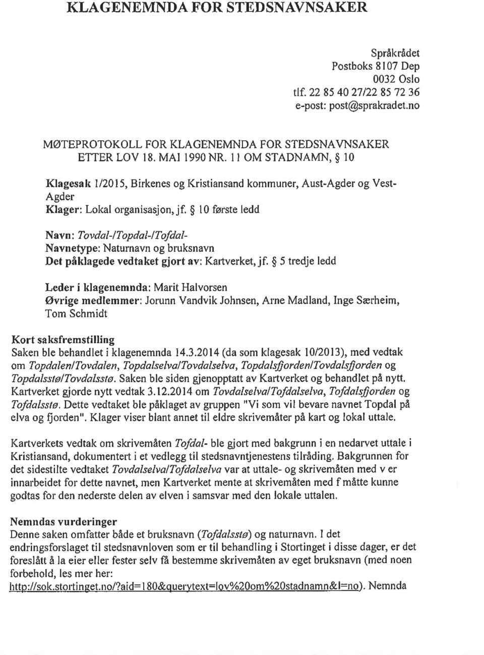 10 første ledd Navn: Tovdal-/Topa al-/tofdal Navnetype: Naturnavn og bruksnavn Det påklagede vedtaket gjort av: Kartverket,jf.