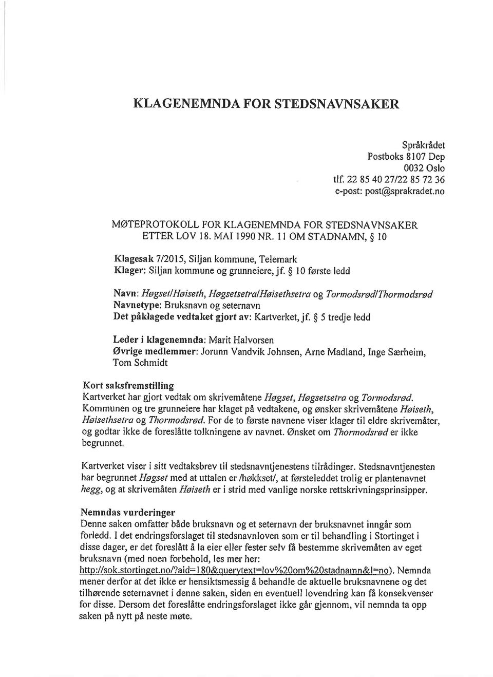 10 første ledd Navn: Hogsetll-faiseth, Høgsetsetra/Heisethsetra og Tormodsrad/Thorrnodsrod Navnetype: Bruksnavn og seternavn Det påklagede vedtaket gjort av: Kartverket,jf.