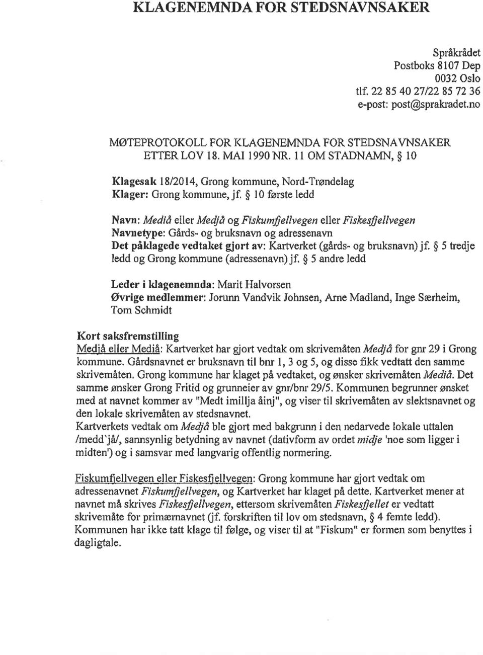 10 første ledd Navn: Mediå eller Medjå og Fiskwnfjellvegen eller FislcesJjellvegen Navnetype: Gårds- og bruksnavn og adressenavn Det påklagede vedtaket gjort av: Kartverket (gårds- og bruksnavn) jf.