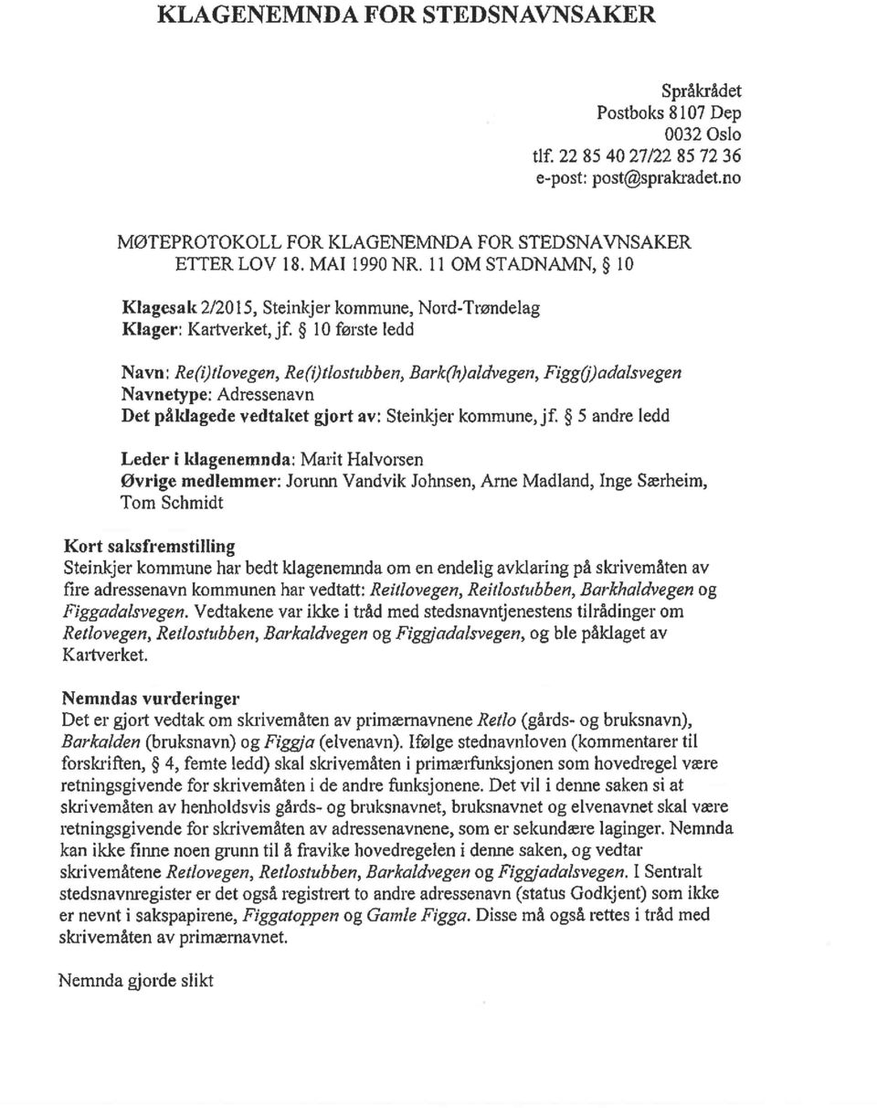 )t1ovegen, ReWtlostubben, Barlq li)aldvegen, Figg~~ada1svegen Navnetype: Adressenavn Det påldagede vedtaket gjort av: Steinlcjer kommune,jf.