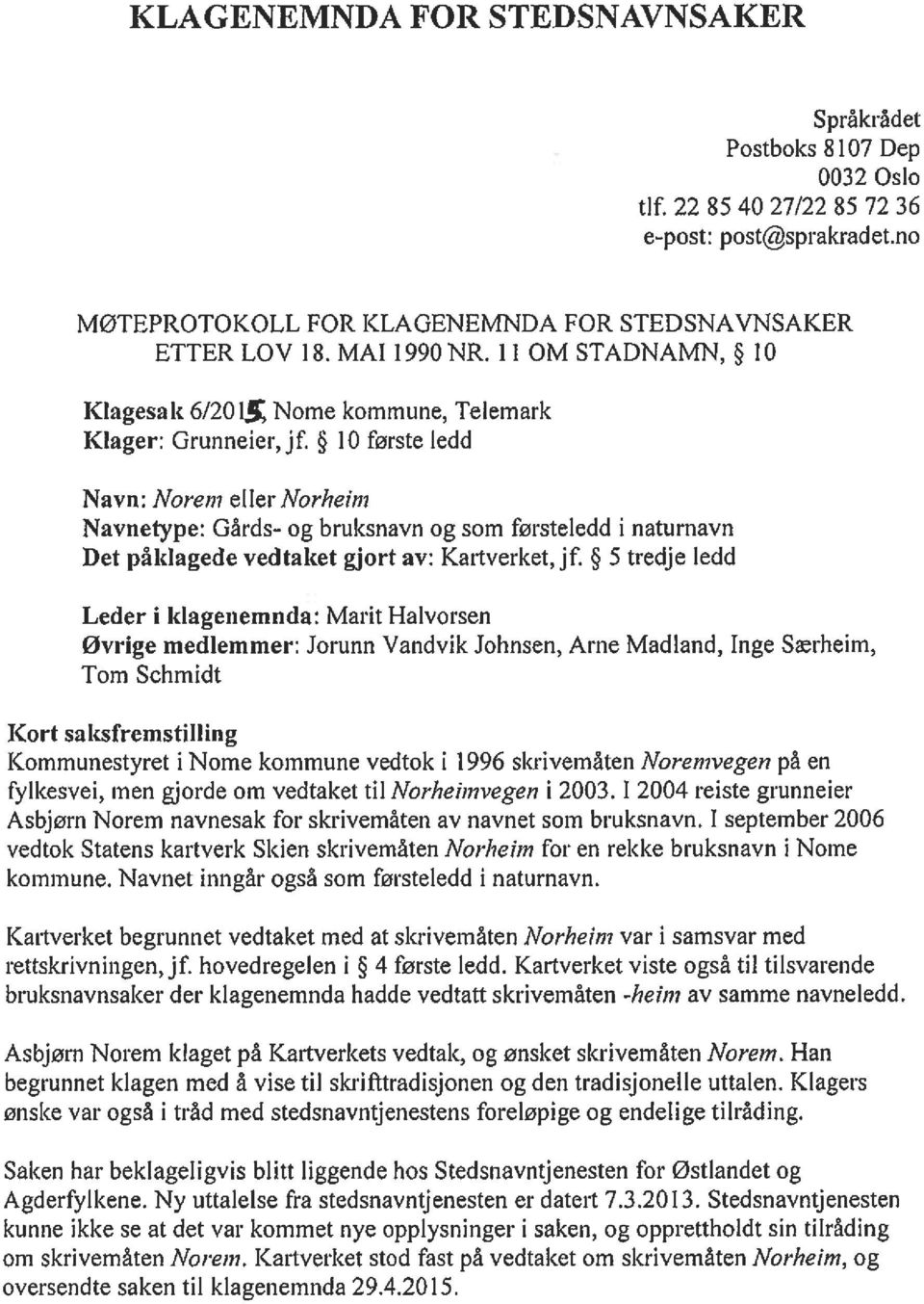 10 første ledd Navn: Noreni eller Norheirn Navnetype: Gårds- og bruksnavn og som førsteledd i naturnavn Det påklagede vedtaket gjort av: Kartverket,jf.