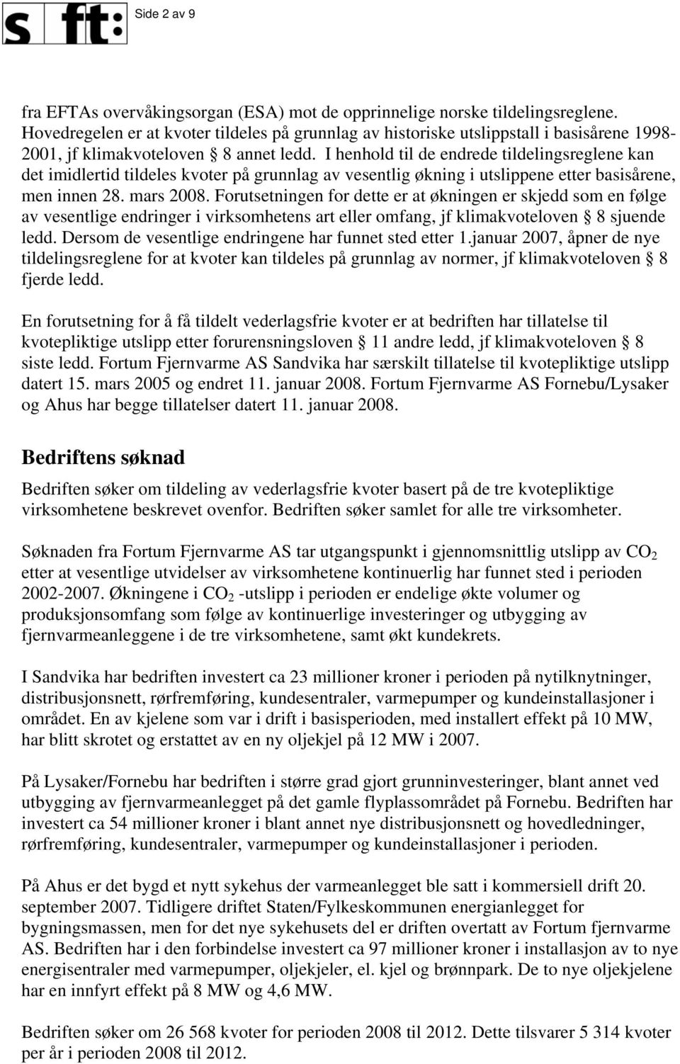 I henhold til de endrede tildelingsreglene kan det imidlertid tildeles kvoter på grunnlag av vesentlig økning i utslippene etter basisårene, men innen 28. mars 2008.