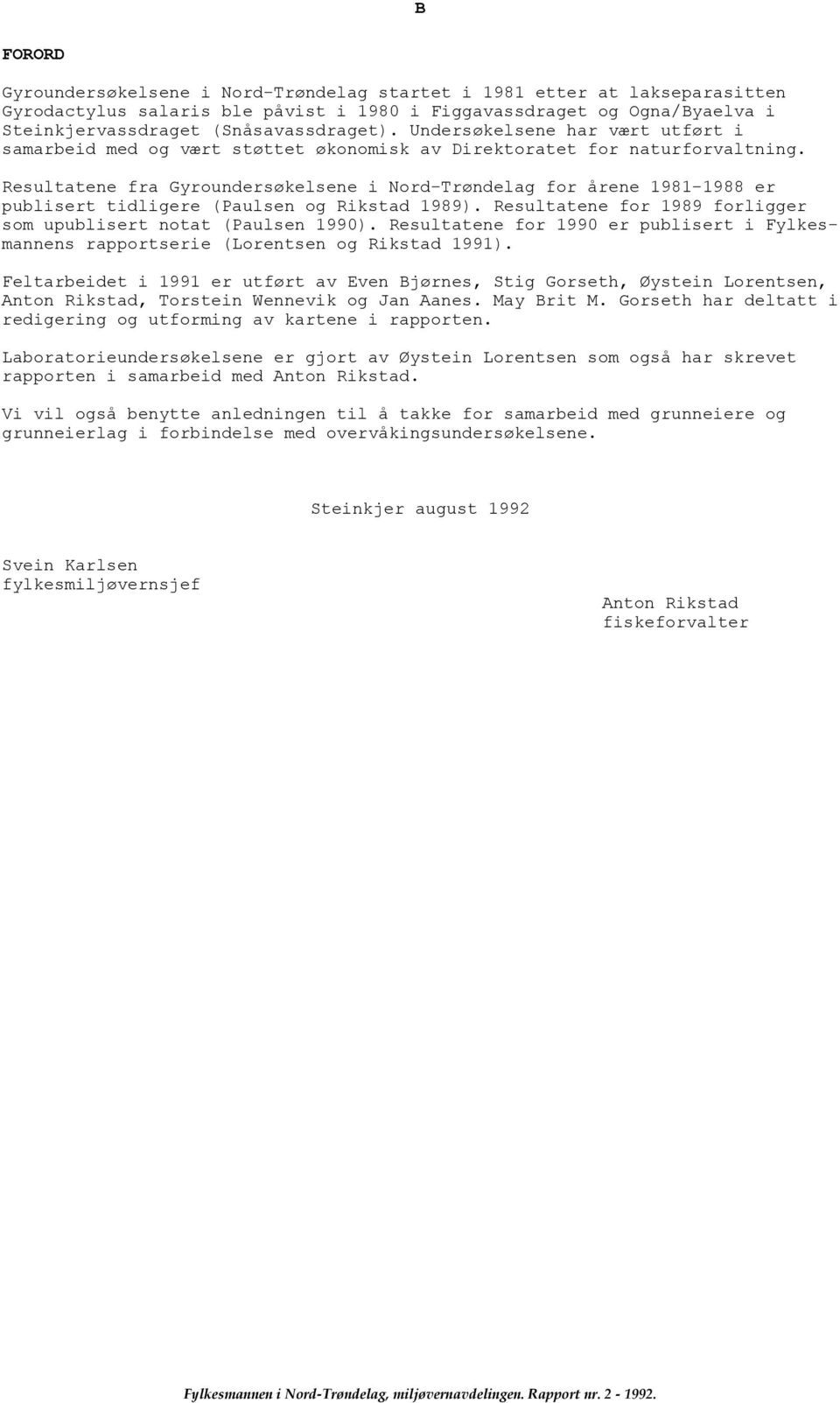 Resultatene fra Gyroundersøkelsene i Nord-Trøndelag for årene 1981-1988 er publisert tidligere (Paulsen og Rikstad 1989). Resultatene for 1989 forligger som upublisert notat (Paulsen 1990).