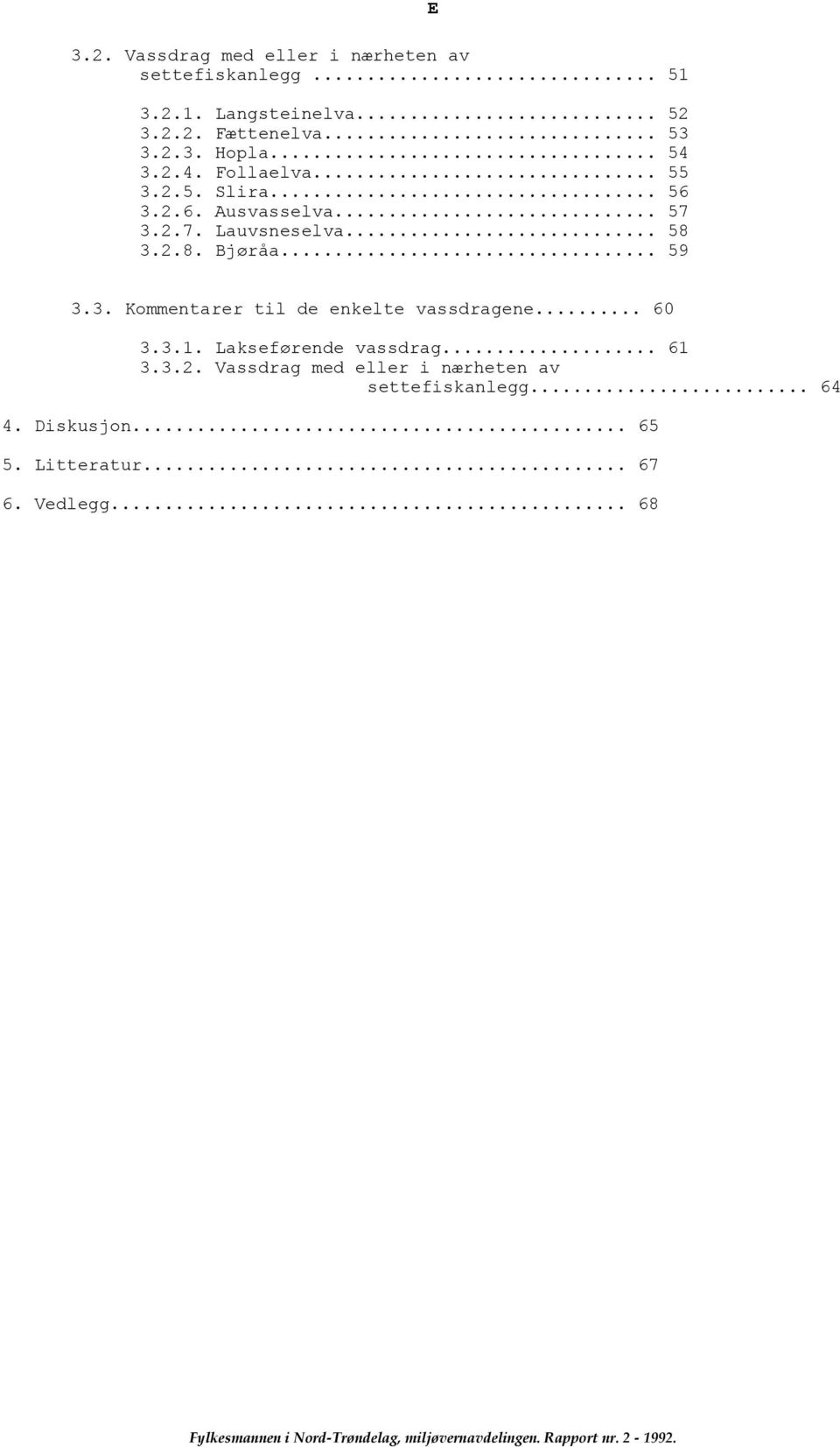 2.8. Bjøråa... 59 E 3.3. Kommentarer til de enkelte vassdragene... 60 3.3.1. Lakseførende vassdrag... 61 3.3.2. Vassdrag med eller i nærheten av settefiskanlegg.