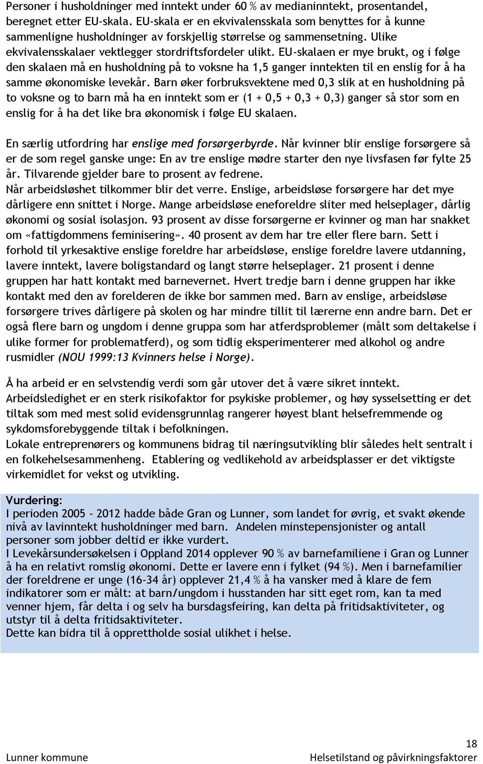 EU-skalaen er mye brukt, og i følge den skalaen må en husholdning på to voksne ha 1,5 ganger inntekten til en enslig for å ha samme økonomiske levekår.