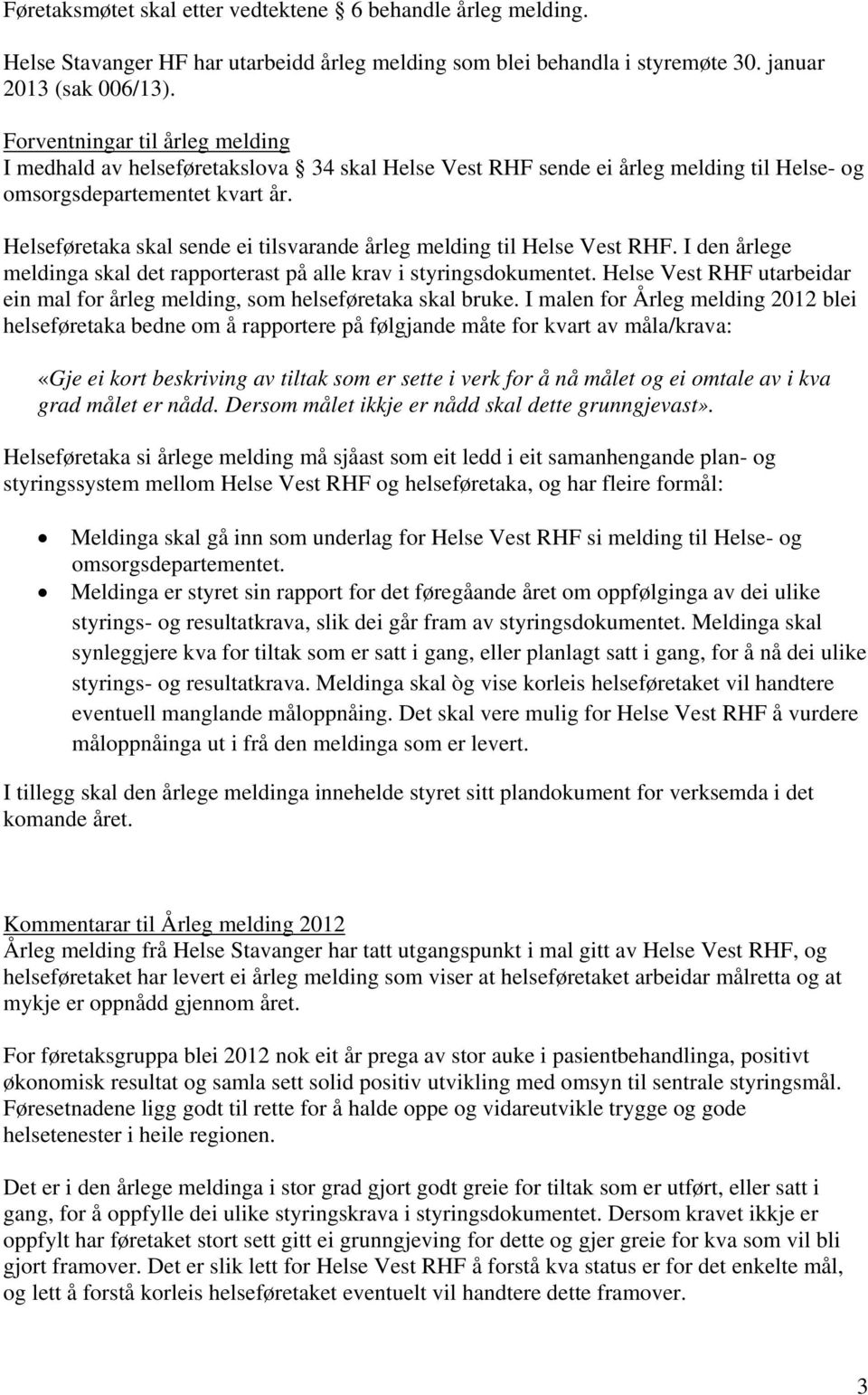 Helseføretaka skal sende ei tilsvarande årleg melding til Helse Vest RHF. I den årlege meldinga skal det rapporterast på alle krav i styringsdokumentet.