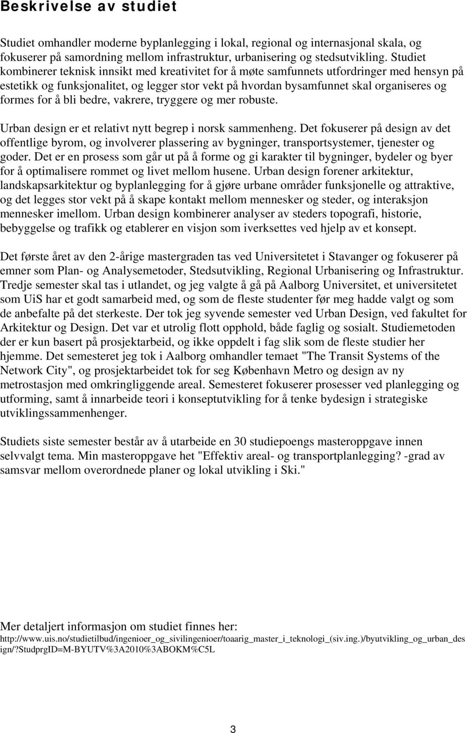 for å bli bedre, vakrere, tryggere og mer robuste. Urban design er et relativt nytt begrep i norsk sammenheng.