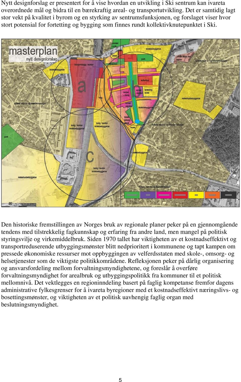 Den historiske fremstillingen av Norges bruk av regionale planer peker på en gjennomgående tendens med tilstrekkelig fagkunnskap og erfaring fra andre land, men mangel på politisk styringsvilje og