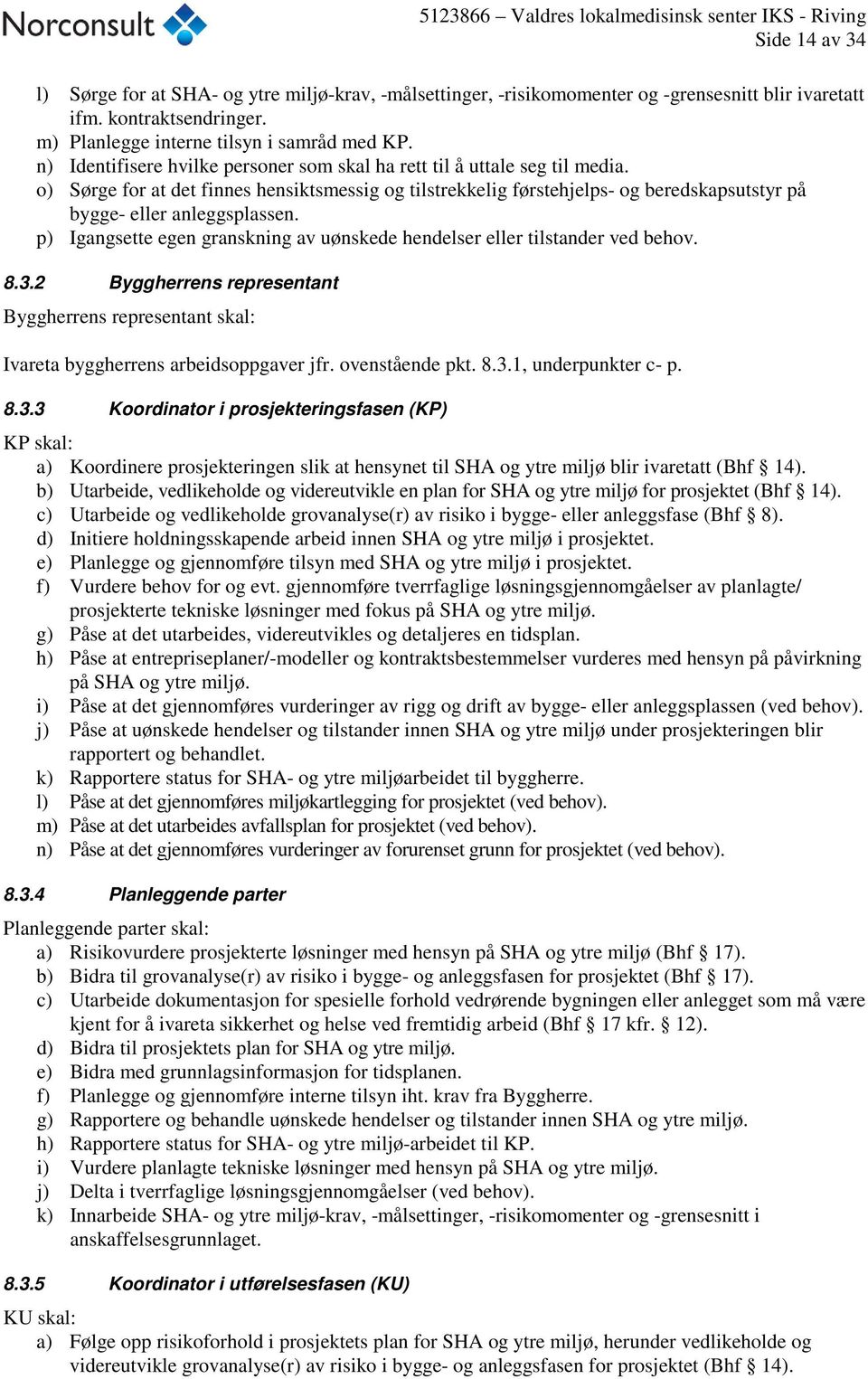 o) Sørge for at det finnes hensiktsmessig og tilstrekkelig førstehjelps- og beredskapsutstyr på bygge- eller anleggsplassen.